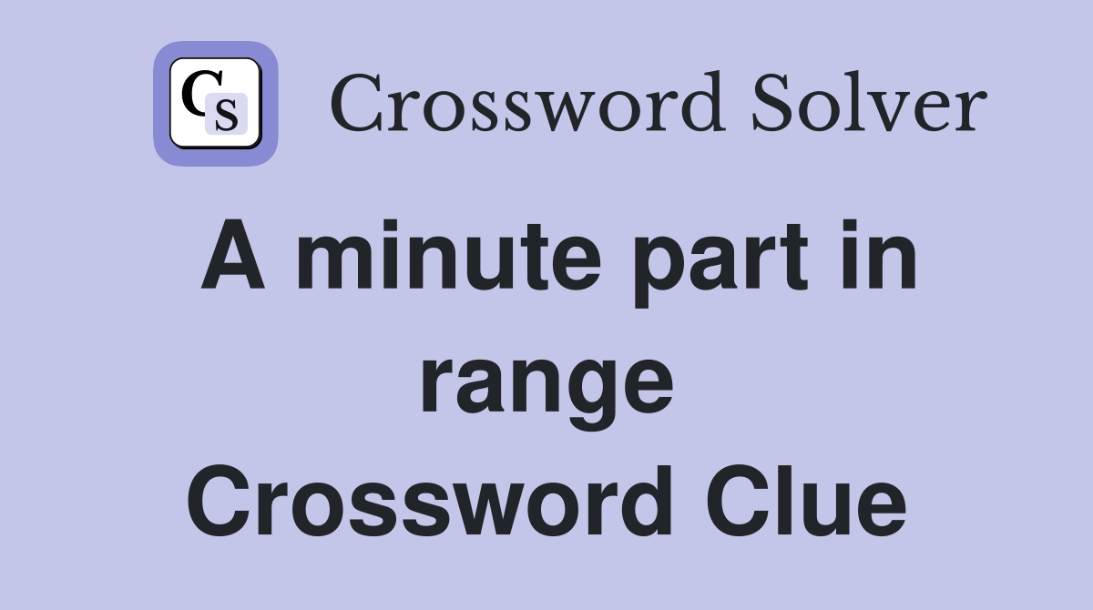 A minute part in range Crossword Clue Answers Crossword Solver